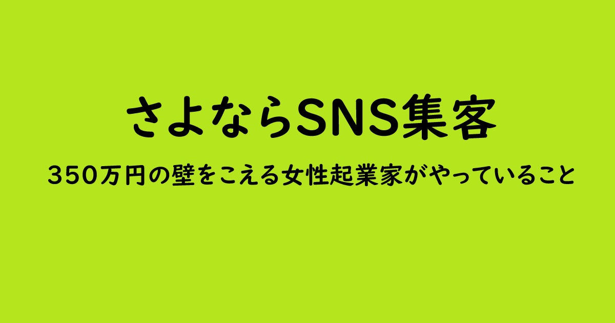 さよならSNS集客　350万円の壁をこえる女性起業家がやっていること